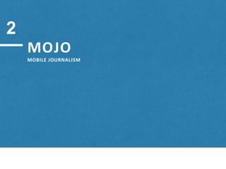 MOJO
MOBILE JOURNALISM
2
 