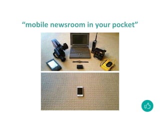 “mobile newsroom in your pocket”
 