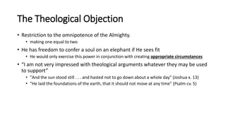 The Theological Objection
• Restriction to the omnipotence of the Almighty.
• making one equal to two
• He has freedom to ...