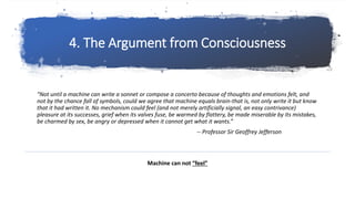 4. The Argument from Consciousness
"Not until a machine can write a sonnet or compose a concerto because of thoughts and e...