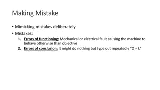 Making Mistake
• Mimicking mistakes deliberately
• Mistakes:
1. Errors of functioning: Mechanical or electrical fault caus...