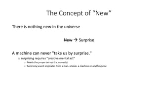 The Concept of “New”
There is nothing new in the universe
New  Surprise
A machine can never "take us by surprise."
o surp...