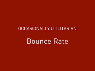 OCCASIONALLY UTILITARIAN
Bounce Rate
 