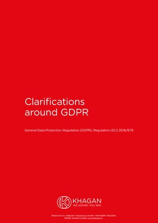 BE0652853154-KHAGAN-Visitatiestraat134/001-9040GHENT–BELGIUM
PHONE+3293293118MAILcontact@khagan.eu
Clarifications
around GDPR
General Data Protection Regulation (GDPR), Regulation (EU) 2016/679
 