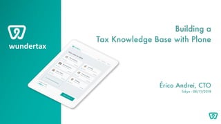 wundertax
Building a  
Tax Knowledge Base with Plone
Érico Andrei, CTO 
Tokyo - 08/11/2018
 