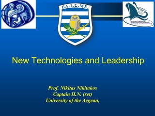 Prof. Nikitas Nikitakos
Captain H.N. (ret)
University of the Aegean,
Νew Τechnologies and Leadership
 