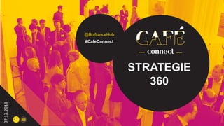 STRATEGIE
360
07.12.2018
@BpifranceHub
#CafeConnect
 