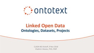 Linked Open Data
Ontologies, Datasets, Projects
CLADA-BG Kickoff, 9 Nov 2018
Vladimir Alexiev, PhD, PMP
 