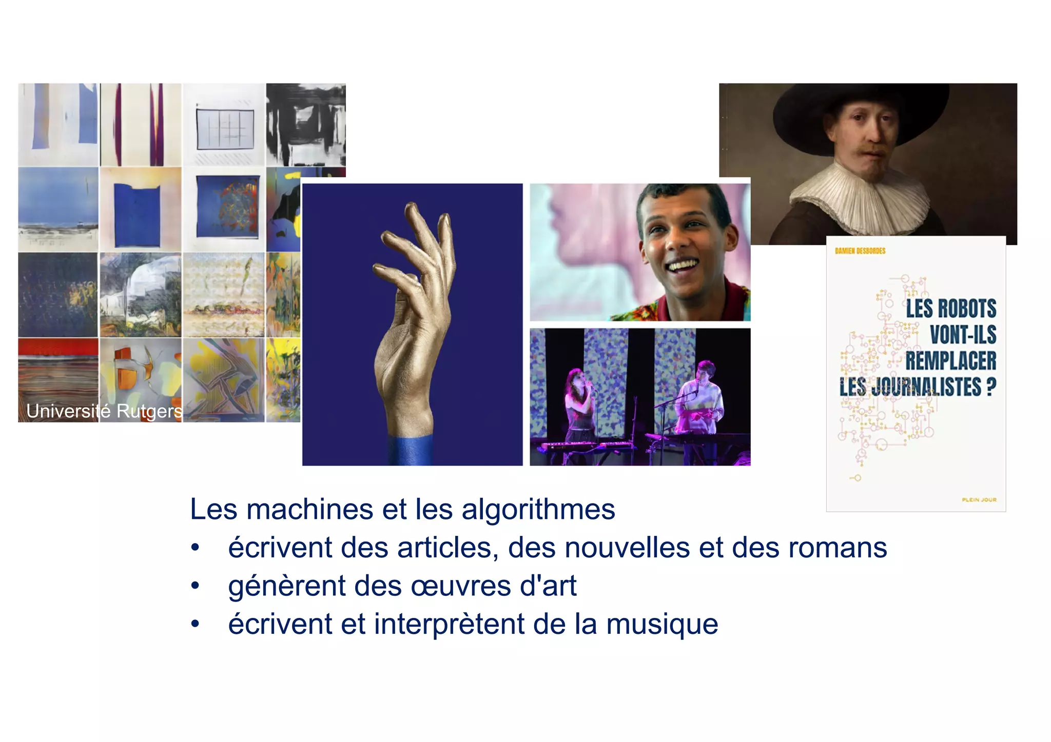 Les machines et les algorithmes
• écrivent des articles, des nouvelles et des romans
• génèrent des œuvres d'art
• écrivent et interprètent de la musique
Université Rutgers
 