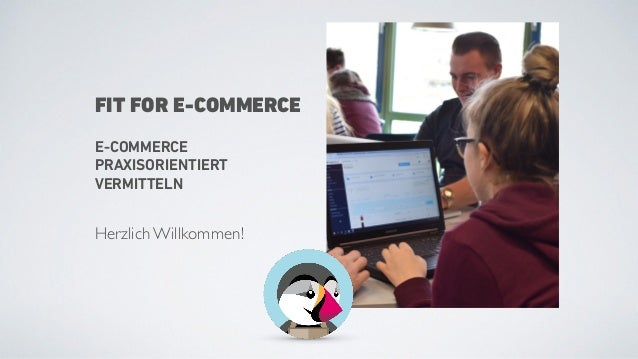FIT FOR E-COMMERCE
E-COMMERCE
PRAXISORIENTIERT
VERMITTELN
Herzlich Willkommen!
 