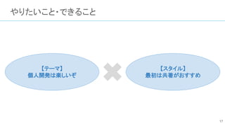 やりたいこと・できること
17
【テーマ】
個人開発は楽しいぞ
【スタイル】
最初は共著がおすすめ
 