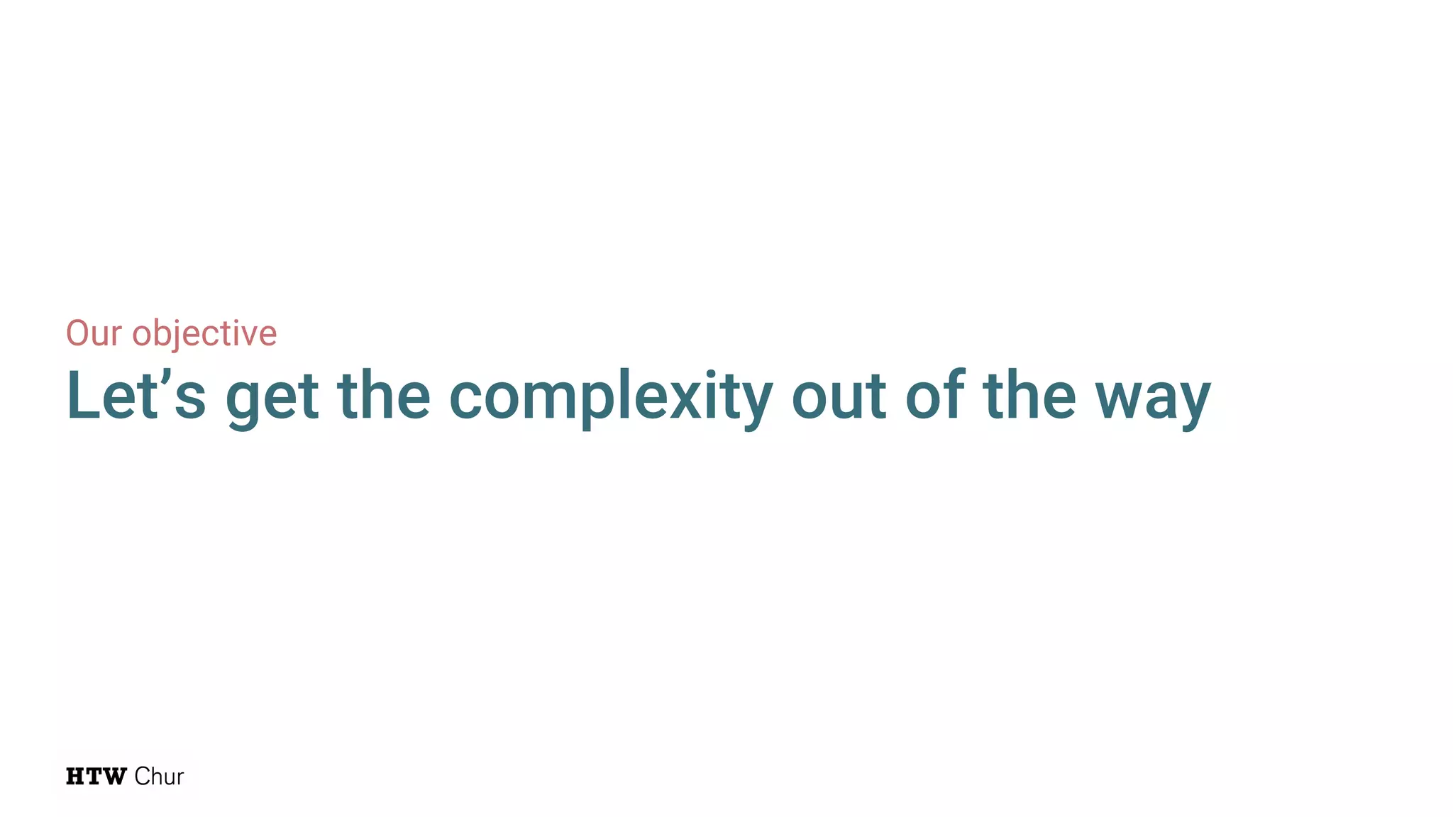 Our objective
Let’s get the complexity out of the way
 