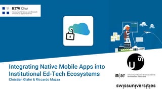 Integrating Native Mobile Apps into
Institutional Ed-Tech Ecosystems
Christian Glahn & Riccardo Mazza
 
