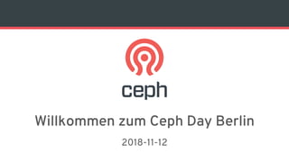 Willkommen zum Ceph Day Berlin
2018-11-12
 