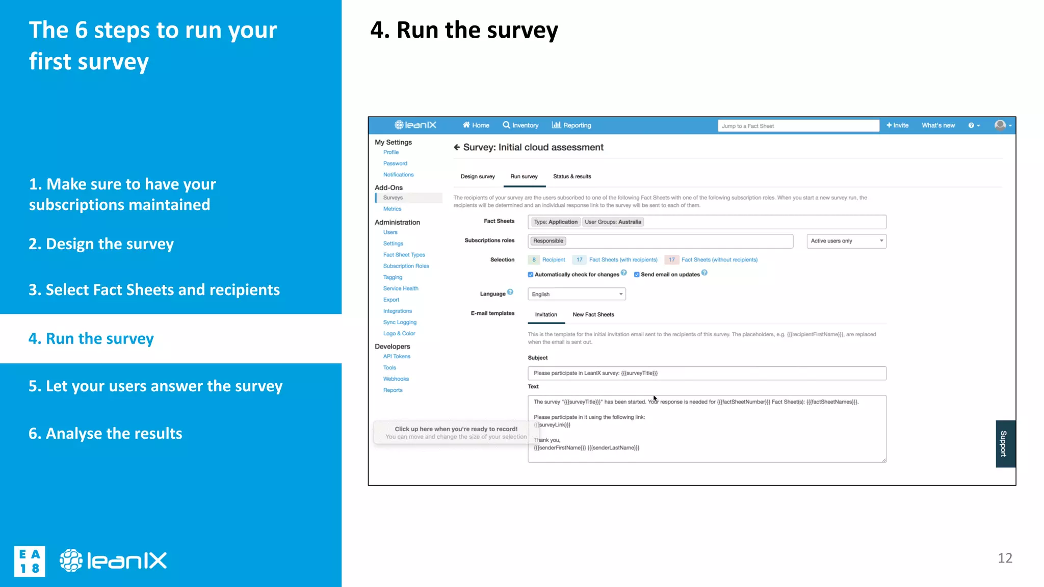 4. Run the surveyThe 6 steps to run your
first survey
1. Make sure to have your
subscriptions maintained
12
2. Design the survey
3. Select Fact Sheets and recipients
4. Run the survey
5. Let your users answer the survey
6. Analyse the results
 