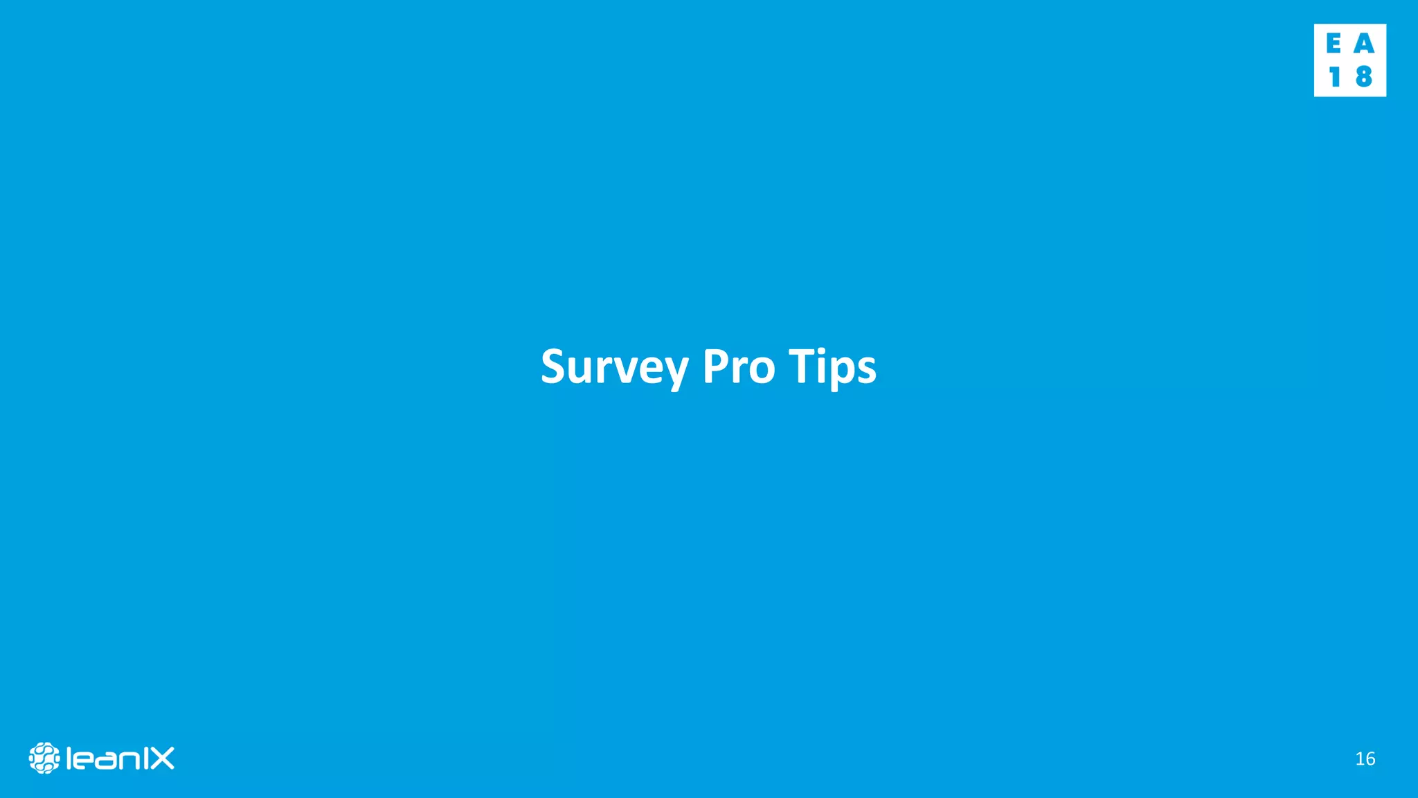 16
Survey Pro Tips
 