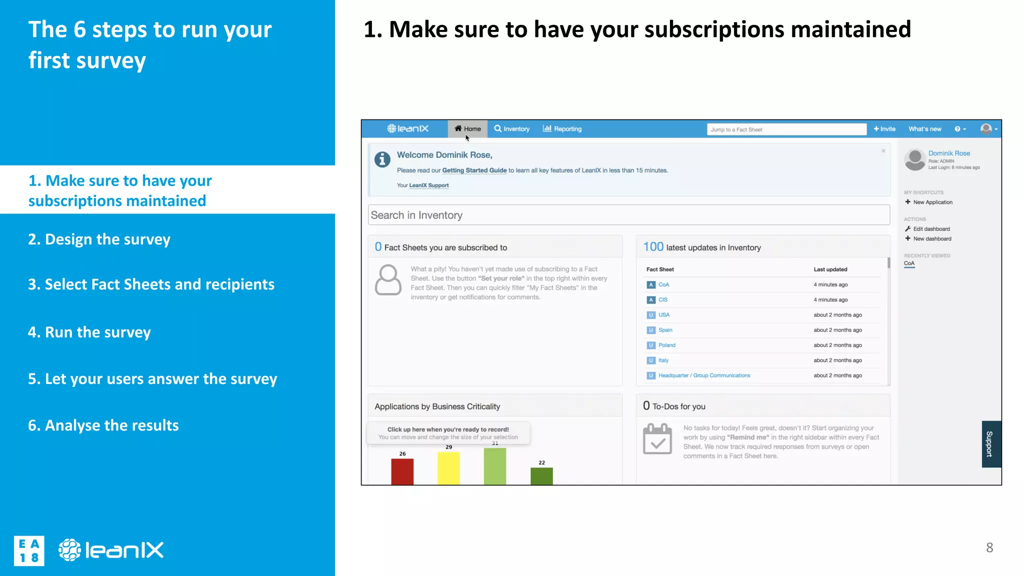 1. Make sure to have your subscriptions maintainedThe 6 steps to run your
first survey
1. Make sure to have your
subscriptions maintained
8
2. Design the survey
3. Select Fact Sheets and recipients
4. Run the survey
5. Let your users answer the survey
6. Analyse the results
 