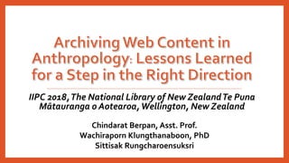 IIPC 2018,The National Library of New ZealandTe Puna
Mātauranga o Aotearoa,Wellington, New Zealand
Chindarat Berpan, Asst. Prof.
Wachiraporn Klungthanaboon, PhD
Sittisak Rungcharoensuksri
 