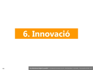 105 ‘Una Administració digital és possible?’ – II Jornades de Comunicació a les AP – Calvià (Illes Balears) - Jordi Graells - 13 de novembre de 2018 - CC0
6. Innovació
 