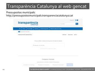 116 ‘Una Administració digital és possible?’ – II Jornades de Comunicació a les AP – Calvià (Illes Balears) - Jordi Graells - 13 de novembre de 2018 - CC0
Pressupostos municipals:
http://pressupostosmunicipals.transparenciacatalunya.cat
Transparència Catalunya al web gencat
 
