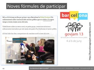 120 ‘Una Administració digital és possible?’ – II Jornades de Comunicació a les AP – Calvià (Illes Balears) - Jordi Graells - 13 de novembre de 2018 - CC0
http://barcelonagovjam.wordpress.com
Noves fórmules de participar
 