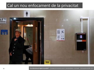 18 ‘Una Administració digital és possible?’ – II Jornades de Comunicació a les AP – Calvià (Illes Balears) - Jordi Graells - 13 de novembre de 2018 - CC0
Cal un nou enfocament de la privacitat
 