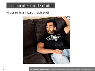 19 ‘Una Administració digital és possible?’ – II Jornades de Comunicació a les AP – Calvià (Illes Balears) - Jordi Graells - 13 de novembre de 2018 - CC0
Hi posem una mica d’imaginació?
... i la protecció de dades
 