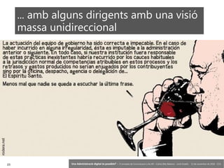 23 ‘Una Administració digital és possible?’ – II Jornades de Comunicació a les AP – Calvià (Illes Balears) - Jordi Graells - 13 de novembre de 2018 - CC0
... amb alguns dirigents amb una visió
massa unidireccional
 
