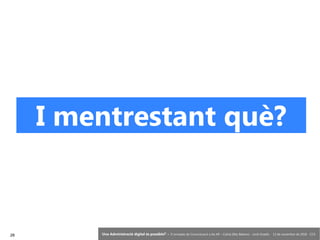 28 ‘Una Administració digital és possible?’ – II Jornades de Comunicació a les AP – Calvià (Illes Balears) - Jordi Graells - 13 de novembre de 2018 - CC0
I mentrestant què?
 