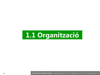 30 ‘Una Administració digital és possible?’ – II Jornades de Comunicació a les AP – Calvià (Illes Balears) - Jordi Graells - 13 de novembre de 2018 - CC0
1.1 Organització
 