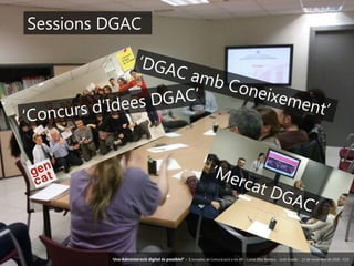 33 ‘Una Administració digital és possible?’ – II Jornades de Comunicació a les AP – Calvià (Illes Balears) - Jordi Graells - 13 de novembre de 2018 - CC0
Sessions DGAC
‘Concurs d’Idees DGAC’
‘Mercat DGAC’
‘DGAC amb Coneixement’
‘Una Administració digital és possible?’ – II Jornades de Comunicació a les AP – Calvià (Illes Balears) - Jordi Graells - 13 de novembre de 2018 - CC0
 