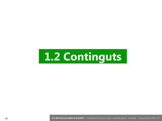 39 ‘Una Administració digital és possible?’ – II Jornades de Comunicació a les AP – Calvià (Illes Balears) - Jordi Graells - 13 de novembre de 2018 - CC0
1.2 Continguts
 