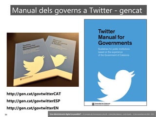 64 ‘Una Administració digital és possible?’ – II Jornades de Comunicació a les AP – Calvià (Illes Balears) - Jordi Graells - 13 de novembre de 2018 - CC0
Manual dels governs a Twitter - gencat
http://gen.cat/govtwitterCAT
http://gen.cat/govtwitterESP
http://gen.cat/govtwitterEN
 