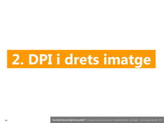 81 ‘Una Administració digital és possible?’ – II Jornades de Comunicació a les AP – Calvià (Illes Balears) - Jordi Graells - 13 de novembre de 2018 - CC0
2. DPI i drets imatge
 