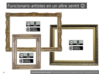 83 ‘Una Administració digital és possible?’ – II Jornades de Comunicació a les AP – Calvià (Illes Balears) - Jordi Graells - 13 de novembre de 2018 - CC0
Funcionaris-artistes en un altre sentit �
 