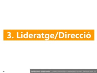 84 ‘Una Administració digital és possible?’ – II Jornades de Comunicació a les AP – Calvià (Illes Balears) - Jordi Graells - 13 de novembre de 2018 - CC0
3. Lideratge/Direcció
 