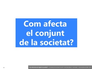 9 ‘Una Administració digital és possible?’ – II Jornades de Comunicació a les AP – Calvià (Illes Balears) - Jordi Graells - 13 de novembre de 2018 - CC0
Com afecta
el conjunt
de la societat?
 