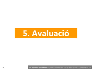 92 ‘Una Administració digital és possible?’ – II Jornades de Comunicació a les AP – Calvià (Illes Balears) - Jordi Graells - 13 de novembre de 2018 - CC0
5. Avaluació
 