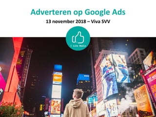 Adverteren op Google Ads
13 november 2018 – Viva SVV
 