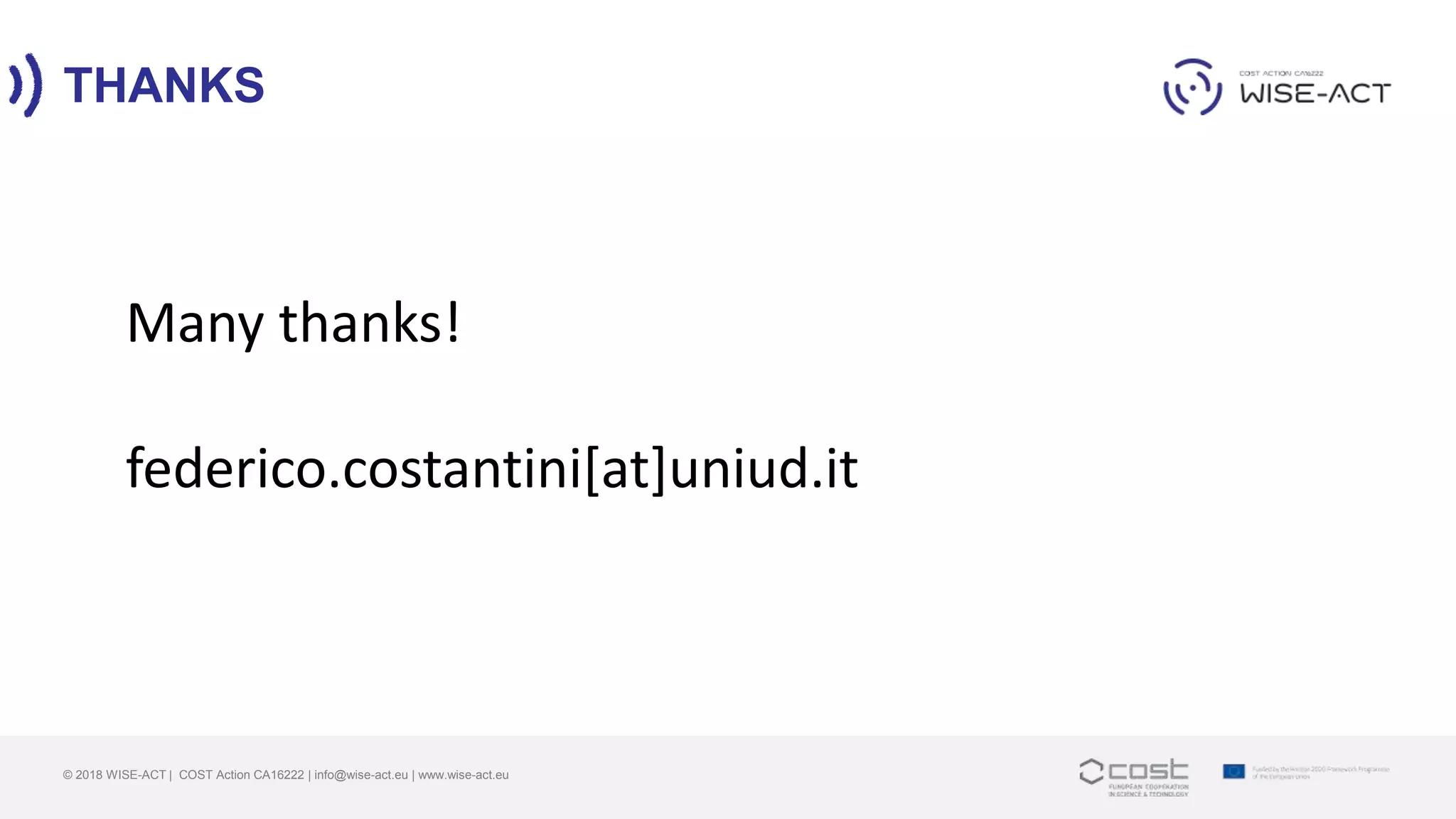 THANKS
© 2018 WISE-ACT | COST Action CA16222 | info@wise-act.eu | www.wise-act.eu
Many thanks!
federico.costantini[at]uniud.it
 