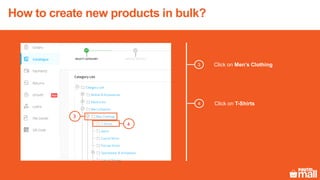 3 Click on Men’s Clothing
4 Click on T-Shirts
3
4
How to create new products in bulk?
 