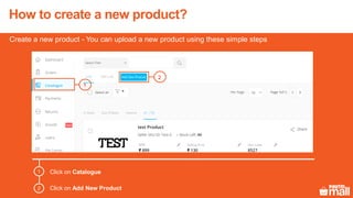 How to create a new product?
Click on Catalogue
Click on Add New Product
1
2
2
1
Create a new product - You can upload a new product using these simple steps
 