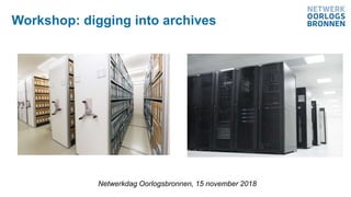 Netwerkdag Oorlogsbronnen, 15 november 2018
Workshop: digging into archives
 