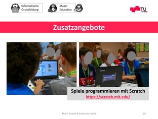 Informatische
Grundbildung
Maker
Education
28
Zusatzangebote
Spiele programmieren mit Scratch
https://scratch.mit.edu/
Mar...