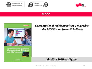 Informatische
Grundbildung
Maker
Education
Maria Grandl & Katharina Hohla 45
Computational Thinking mit BBC micro:bit
- de...