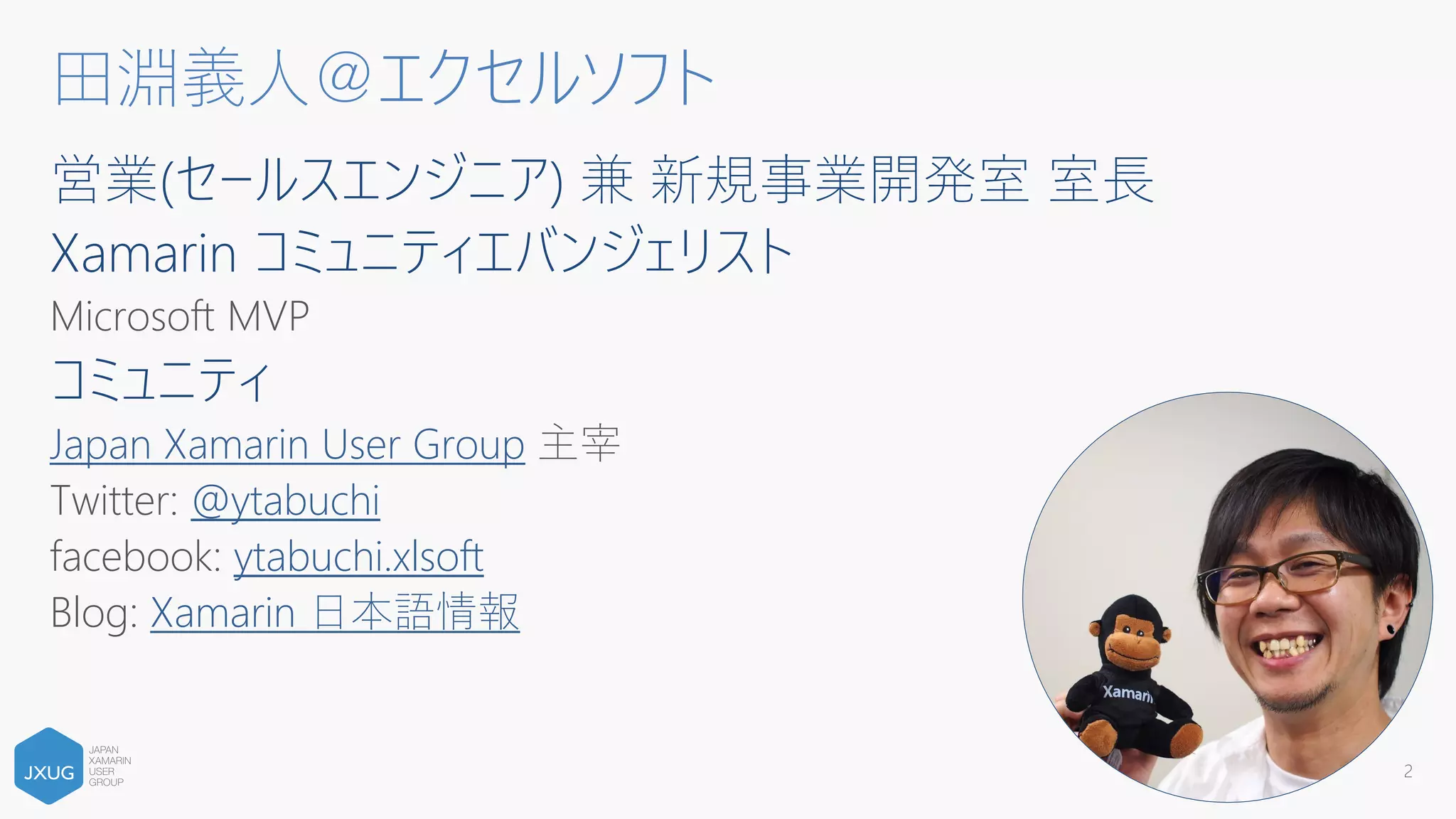 営業(セールスエンジニア) 兼 新規事業開発室 室長
Xamarin コミュニティエバンジェリスト
Microsoft MVP
コミュニティ
Japan Xamarin User Group 主宰
Twitter: @ytabuchi
facebook: ytabuchi.xlsoft
Blog: Xamarin 日本語情報
2
田淵義人＠エクセルソフト
 