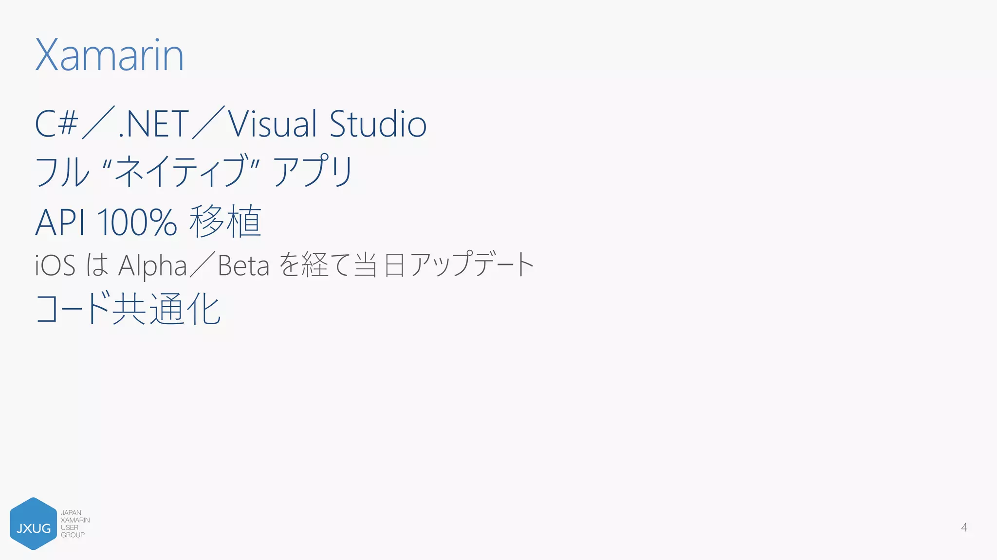 C#／.NET／Visual Studio
フル “ネイティブ” アプリ
API 100% 移植
iOS は Alpha／Beta を経て当日アップデート
コード共通化
4
Xamarin
 