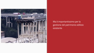 Ma è importantissimo per la
gestione del patrimonio edilizio
esistente
 