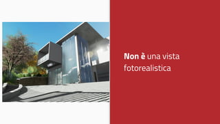Non è una vista
fotorealistica
 