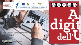 Regione Umbria
Il BIM ed il
patrimonio pubblico
esistente
Ing. Sergio Falchetti | Ordine Ingegneri PG
16/11/2018
 